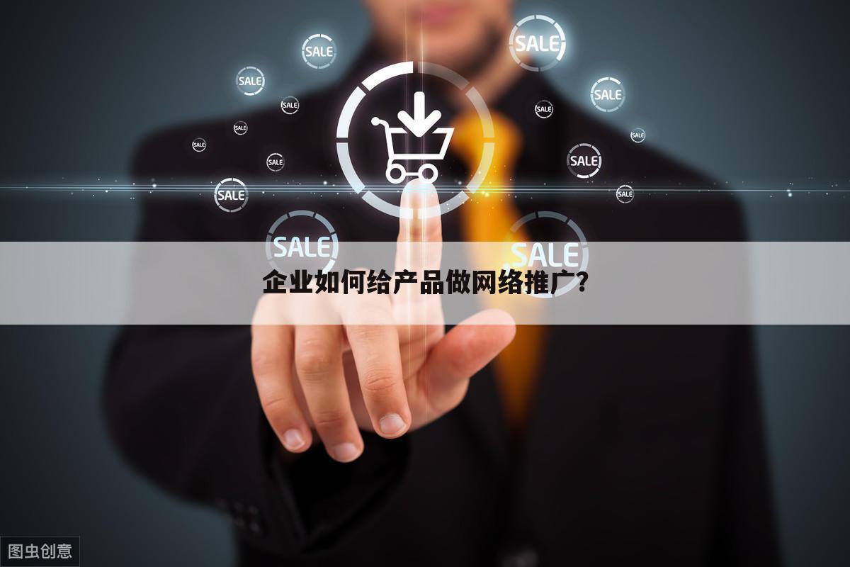企业如何给产品做网络推广？