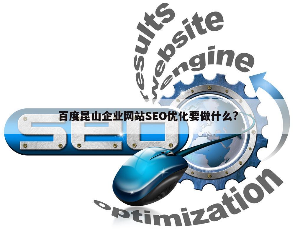 百度昆山企业网站SEO优化要做什么?