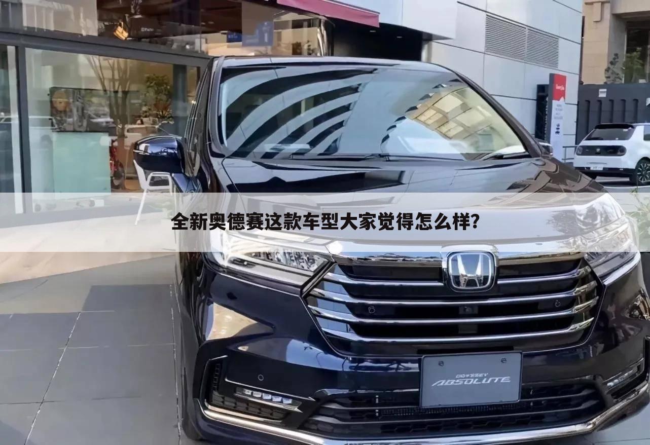 全新奥德赛这款车型大家觉得怎么样？