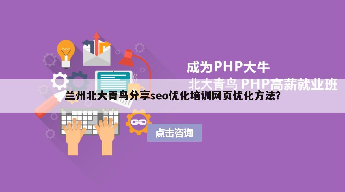 兰州北大青鸟分享seo优化培训网页优化方法？