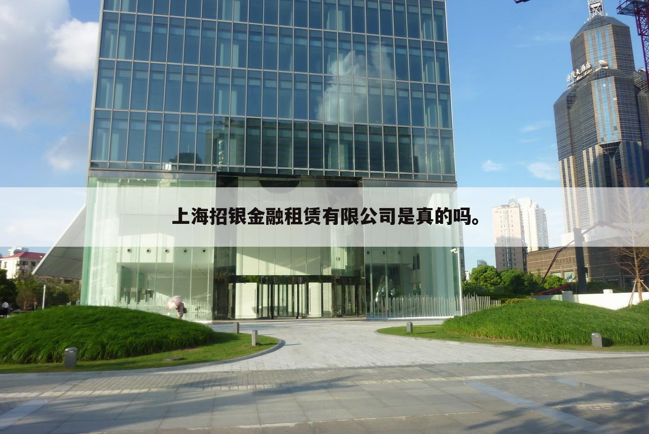 上海招银金融租赁有限公司是真的吗。