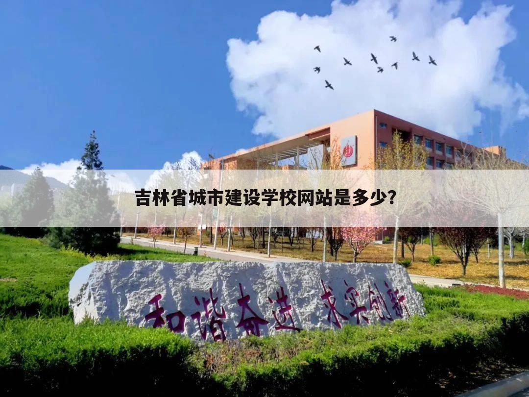 吉林省城市建设学校网站是多少？