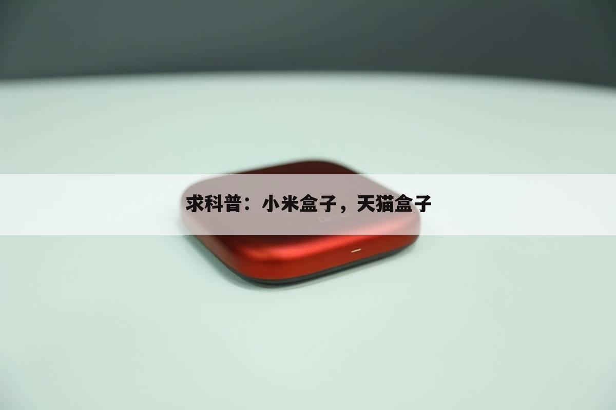 求科普：小米盒子，天猫盒子