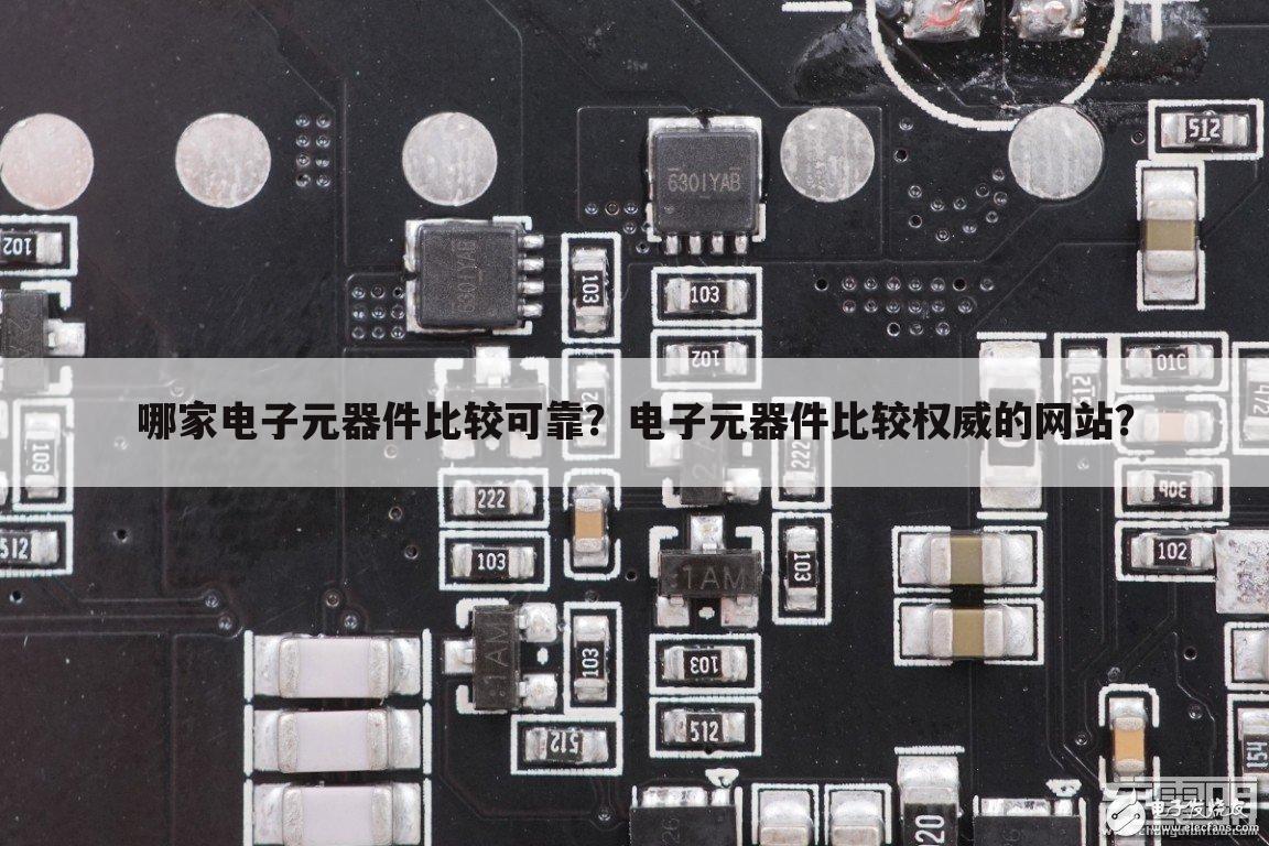 哪家电子元器件比较可靠？电子元器件比较权威的网站？