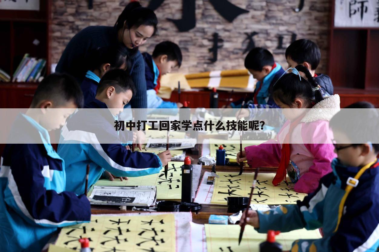 初中打工回家学点什么技能呢？