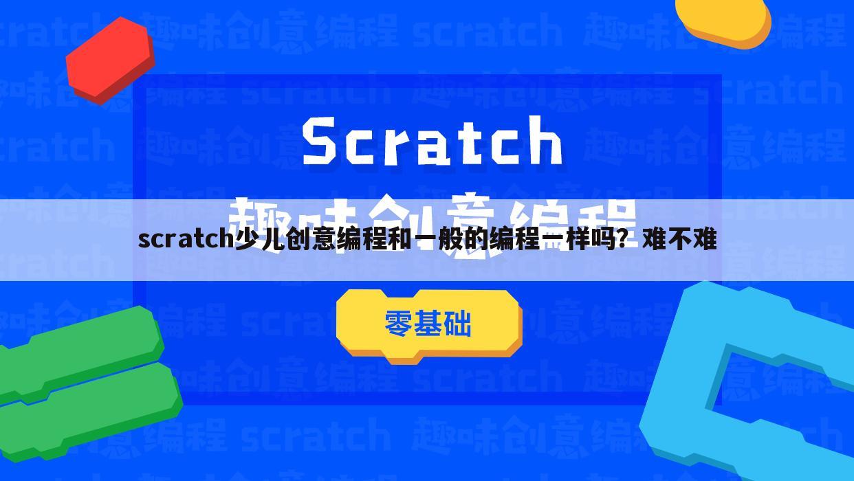 scratch少儿创意编程和一般的编程一样吗？难不难