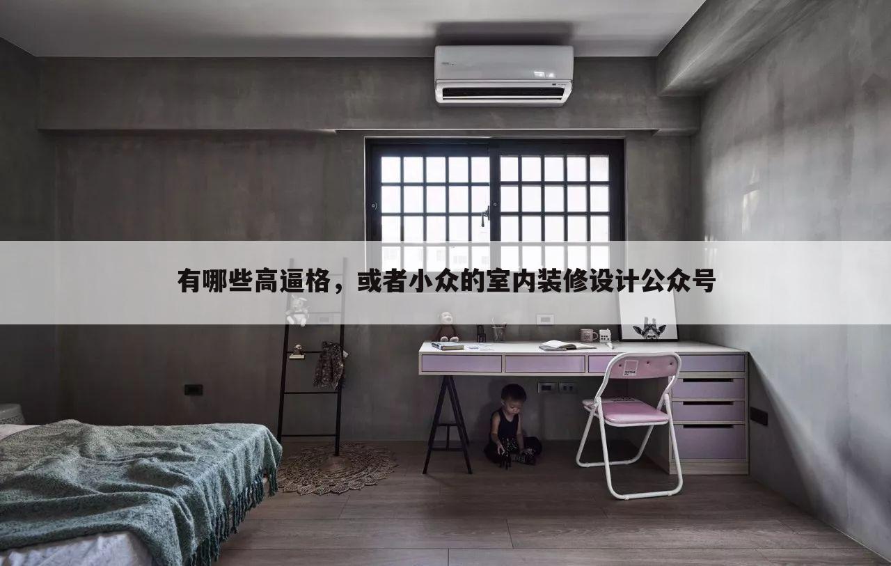 有哪些高逼格，或者小众的室内装修设计公众号