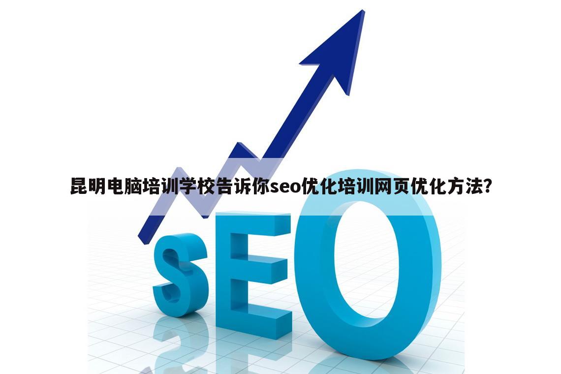 昆明电脑培训学校告诉你seo优化培训网页优化方法？