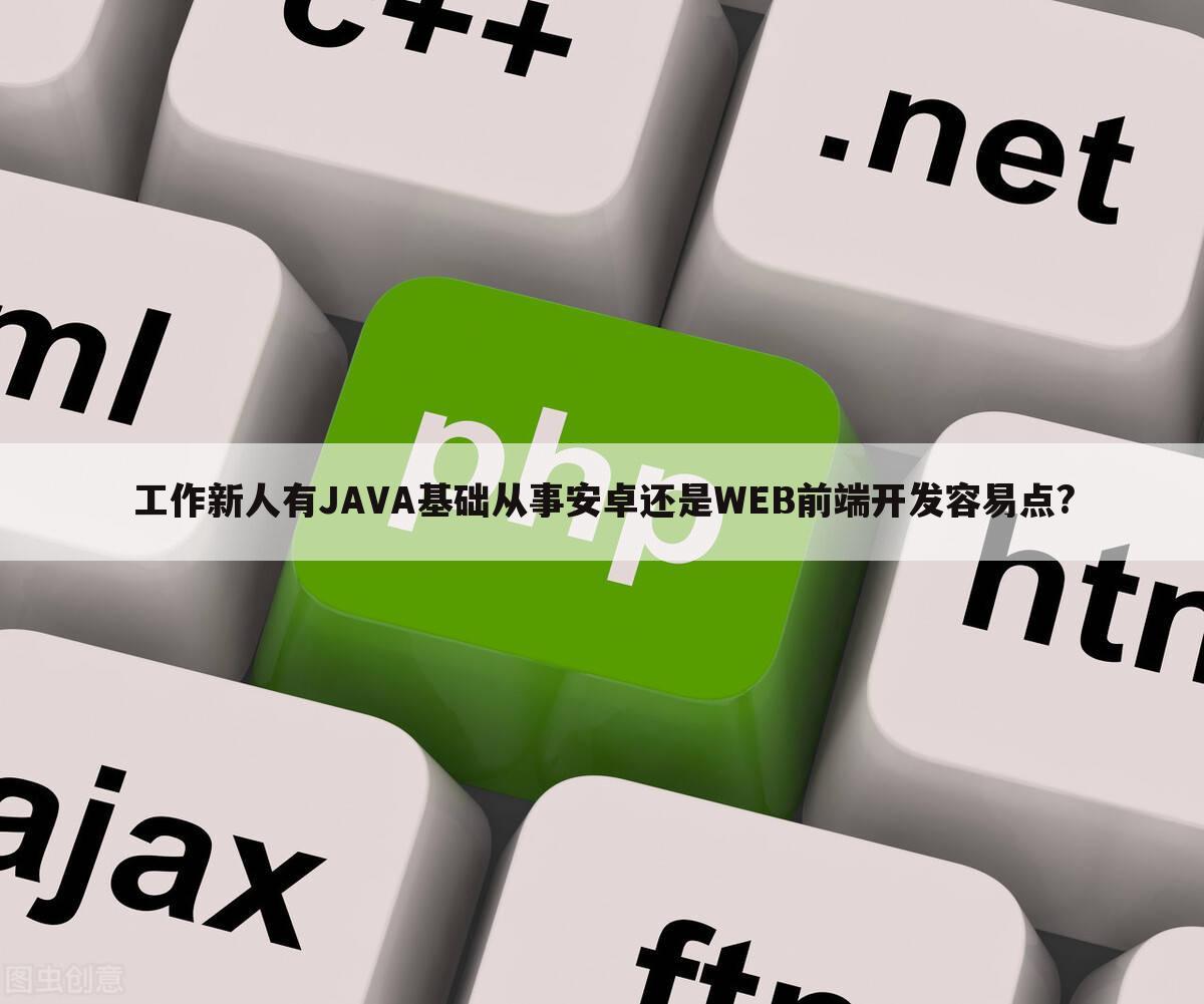 工作新人有JAVA基础从事安卓还是WEB前端开发容易点?