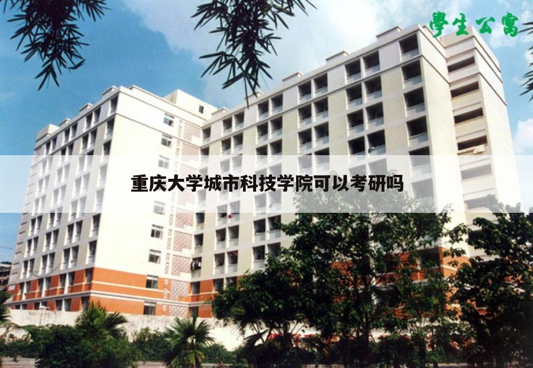 重庆大学城市科技学院可以考研吗