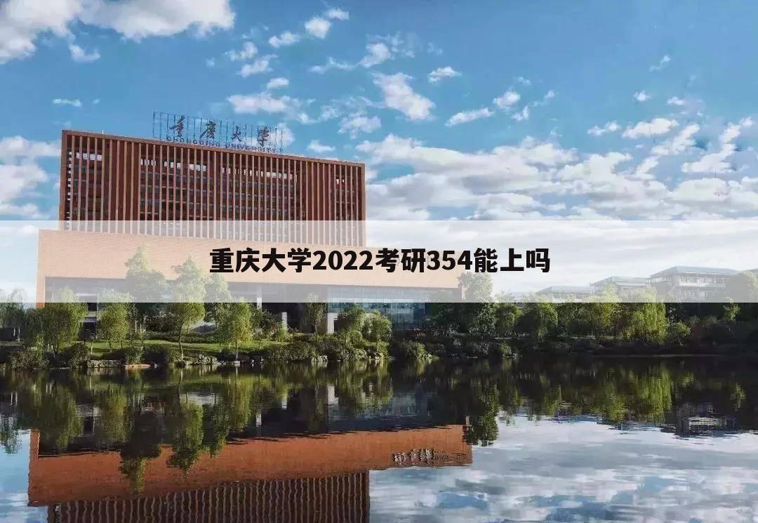 重庆大学2022考研354能上吗