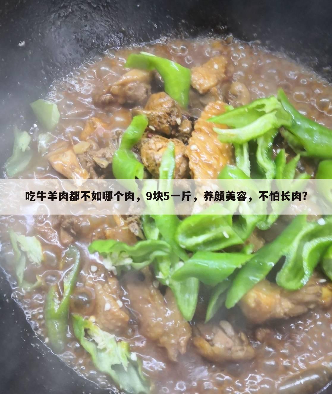 吃牛羊肉都不如哪个肉，9块5一斤，养颜美容，不怕长肉？