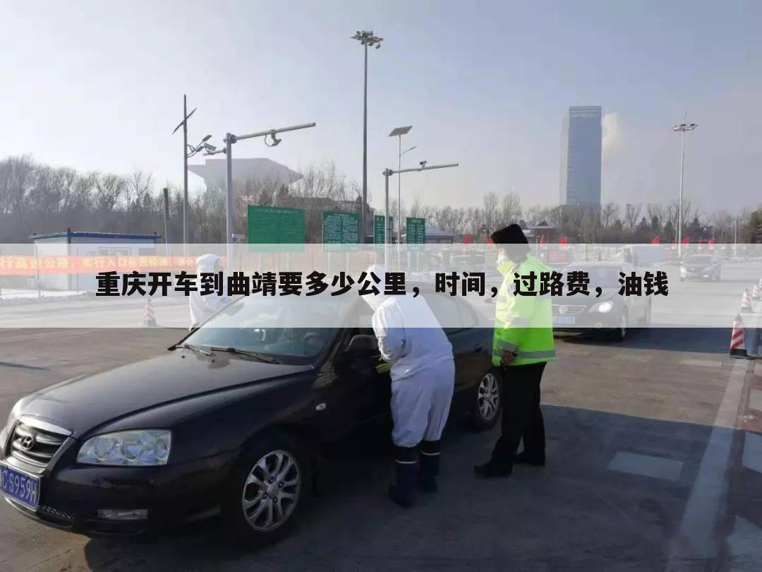 重庆开车到曲靖要多少公里,时间,过路费,油钱