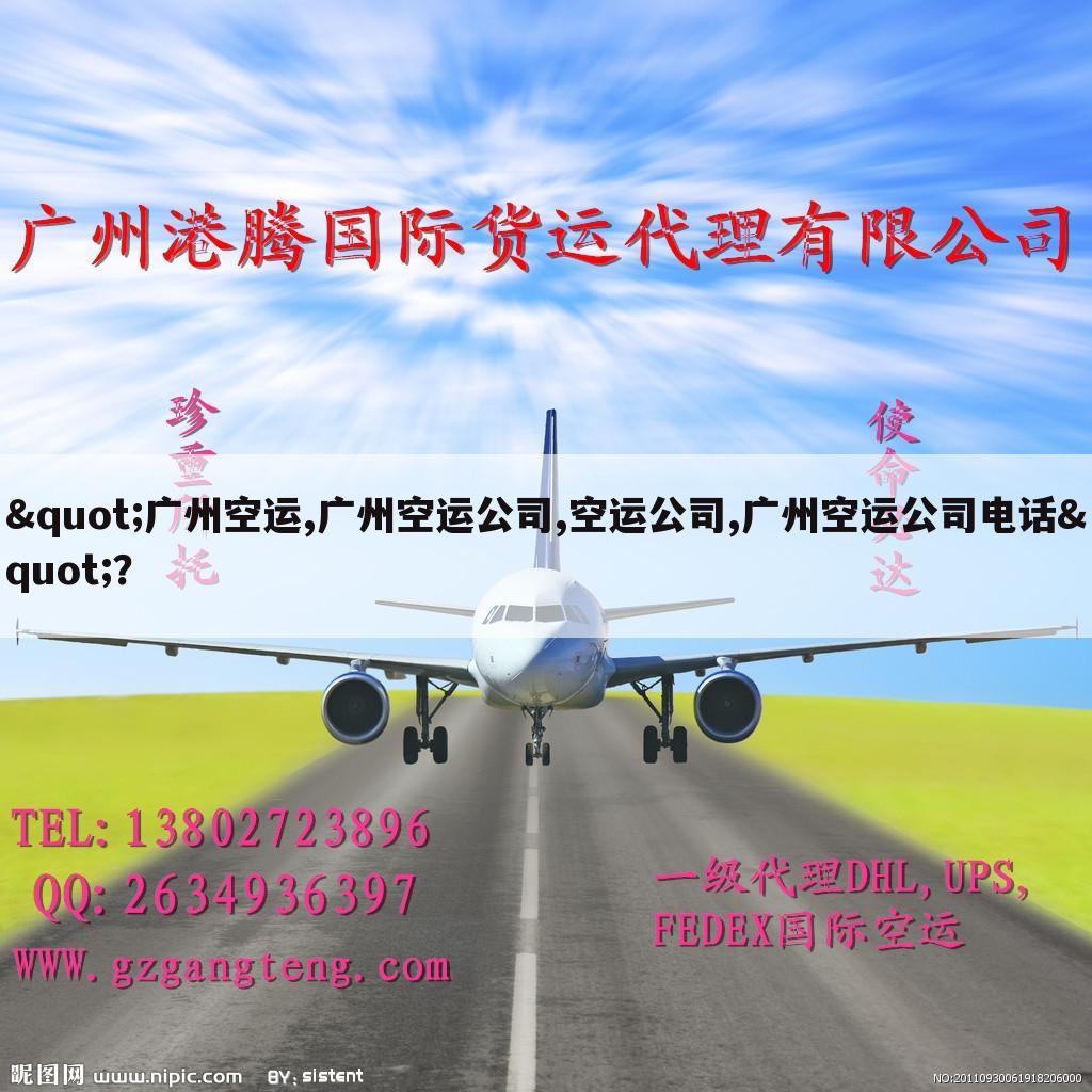 "广州空运,广州空运公司,空运公司,广州空运公司电话"？