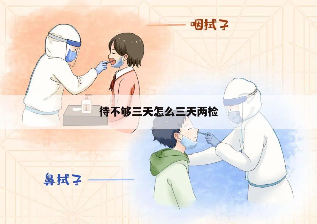 待不够三天怎么三天两检