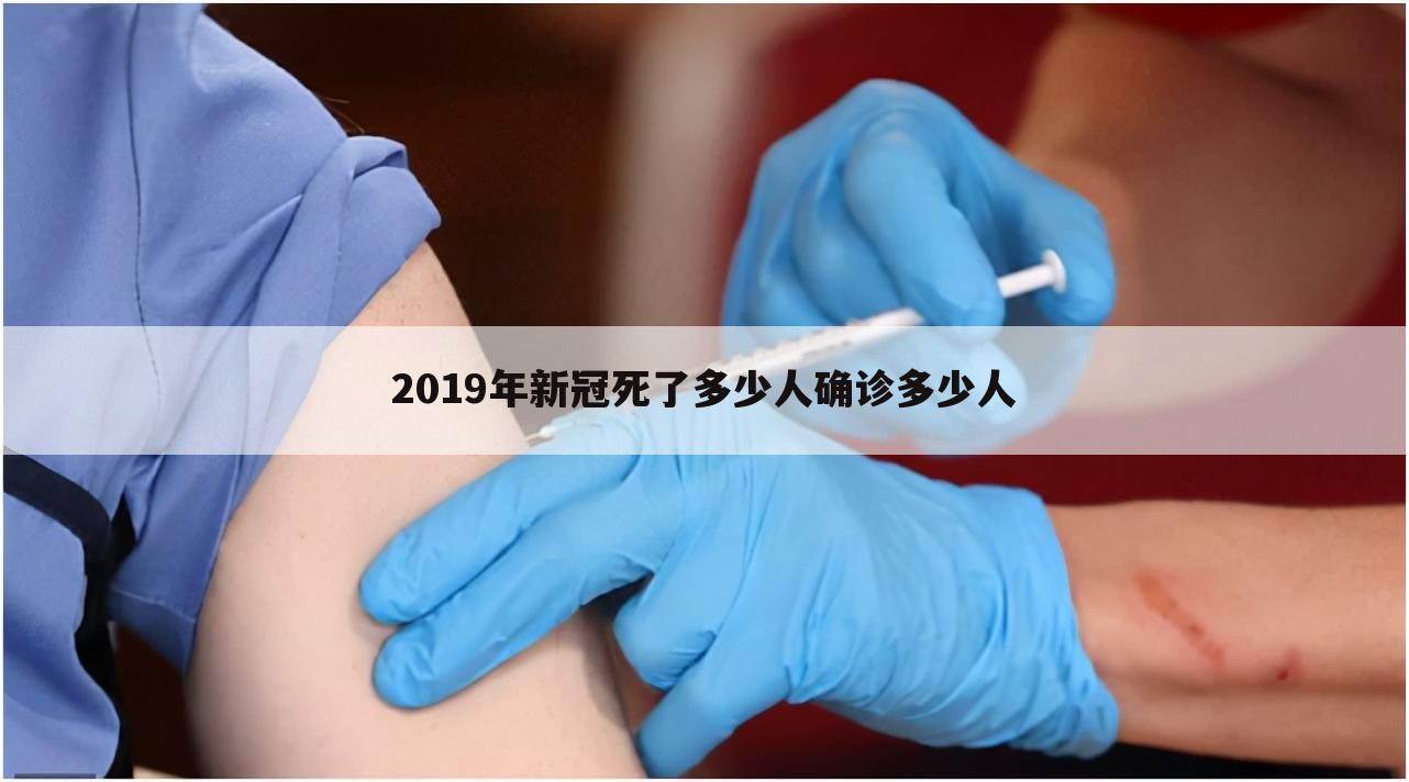 2019年新冠死了多少人确诊多少人