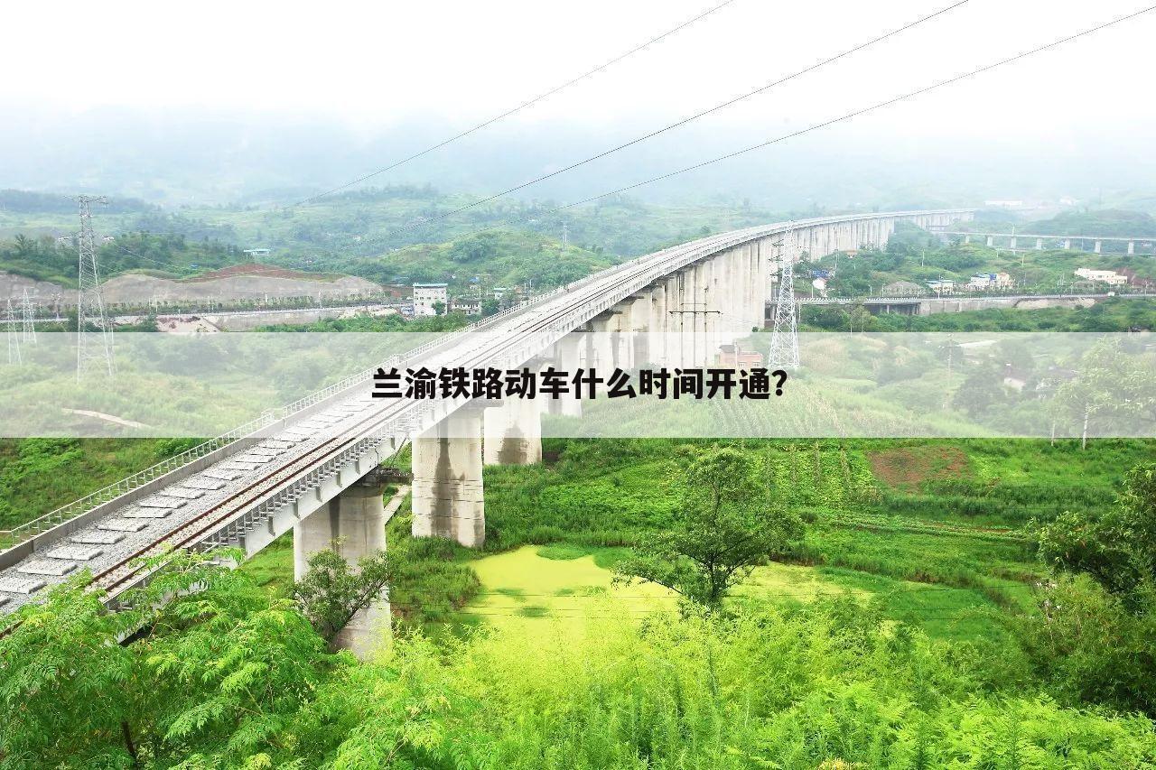 兰渝铁路动车什么时间开通？