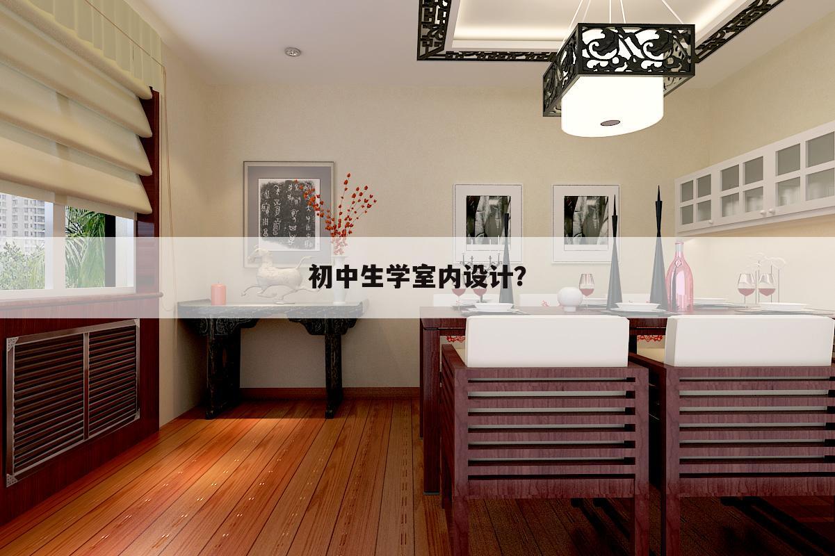 初中生学室内设计？