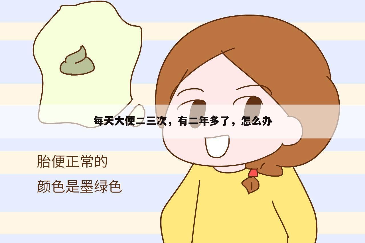 每天大便二三次,有二年多了,怎么办
