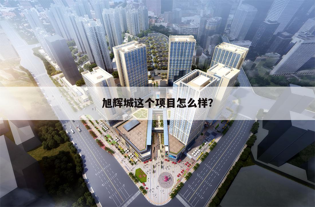 旭辉城这个项目怎么样？