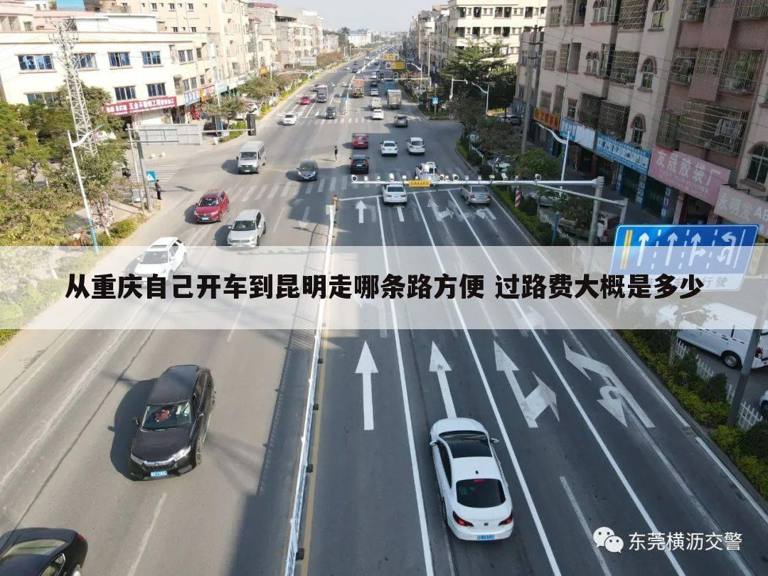 从重庆自己开车到昆明走哪条路方便 过路费大概是多少