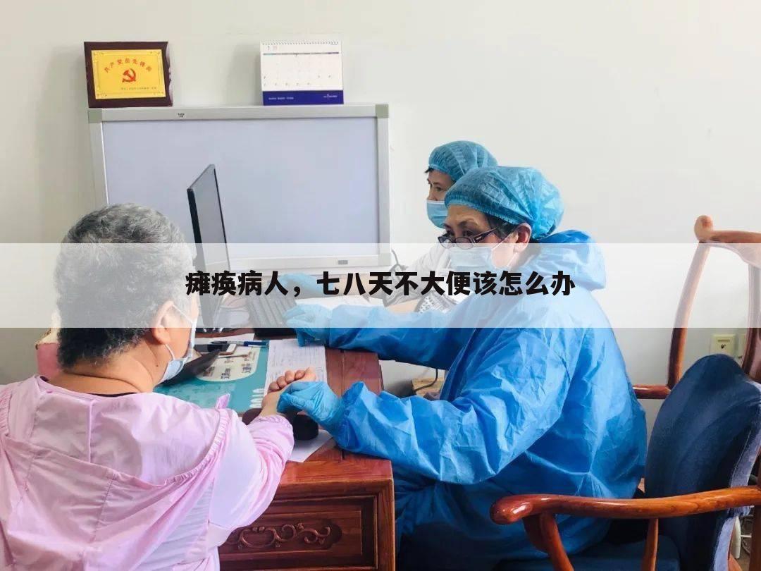 瘫痪病人,七八天不大便该怎么办