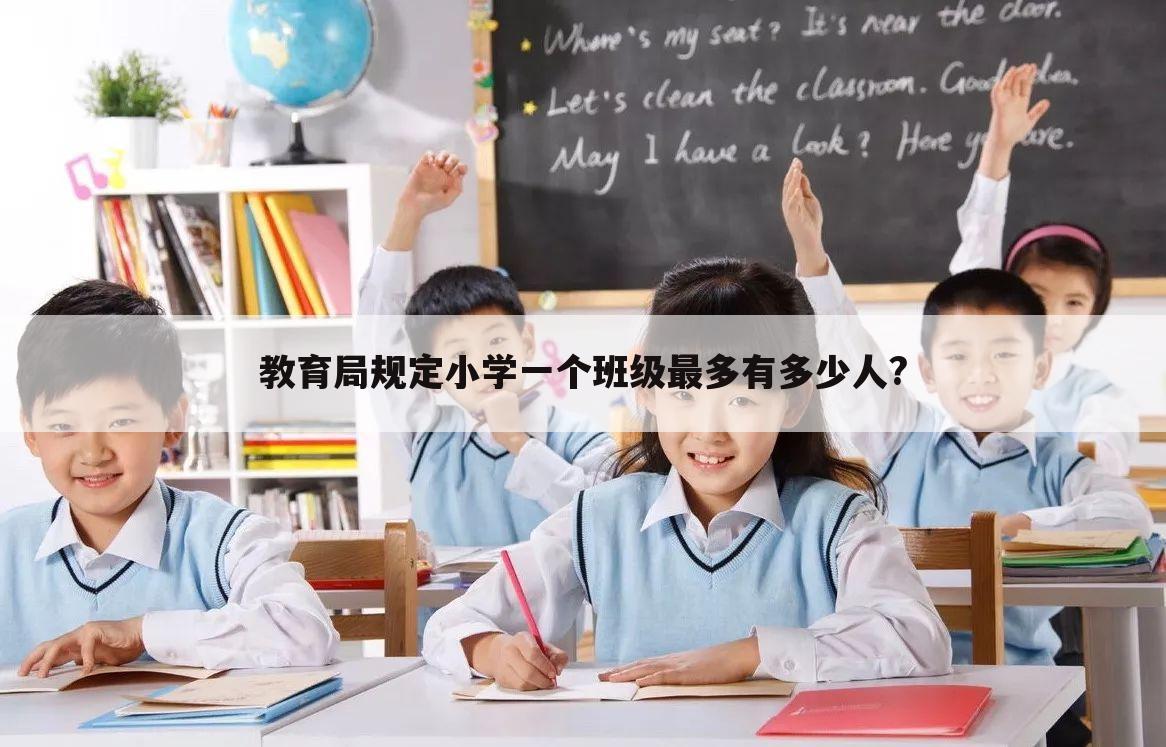 教育局规定小学一个班级最多有多少人?