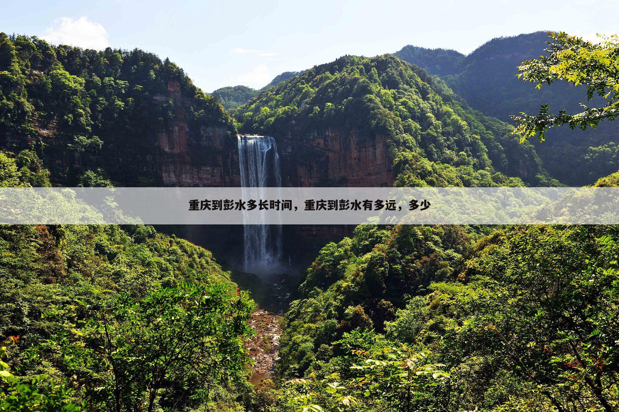 重庆到彭水多长时间,重庆到彭水有多远,多少