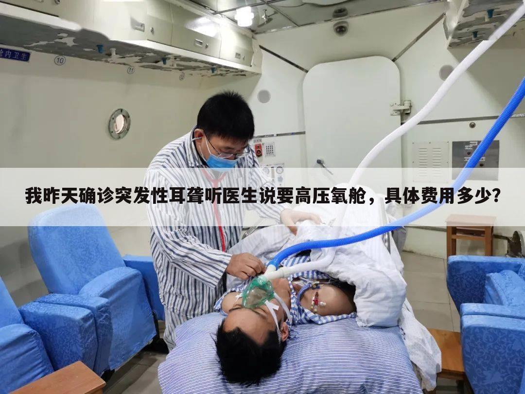 我昨天确诊突发性耳聋听医生说要高压氧舱,具体费用多少?