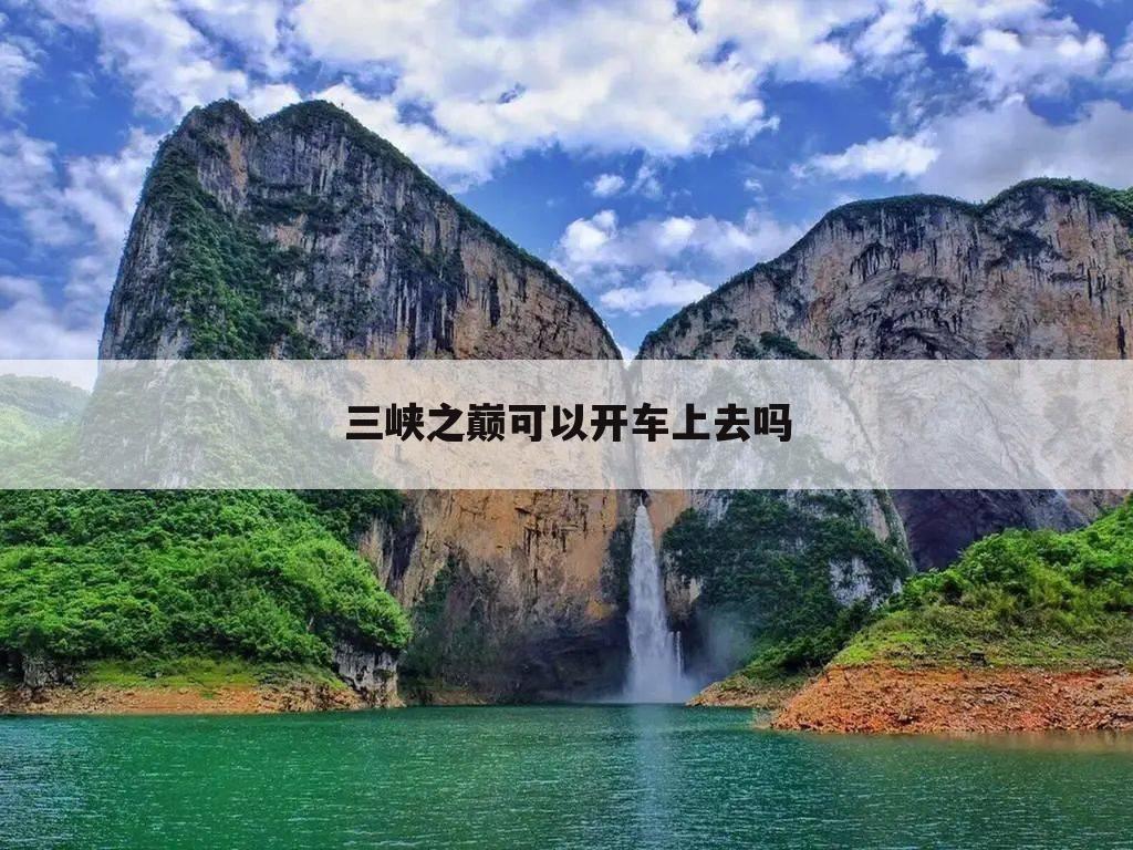 三峡之巅可以开车上去吗