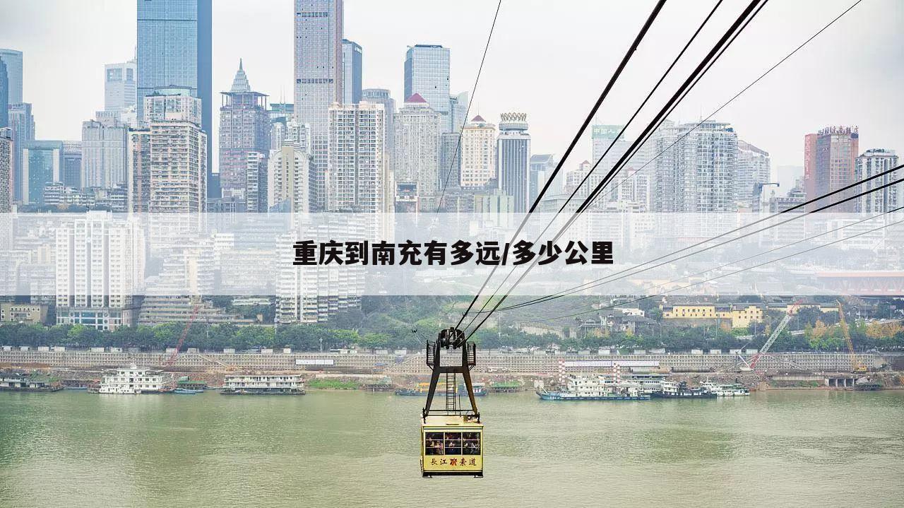 重庆到南充有多远/多少公里