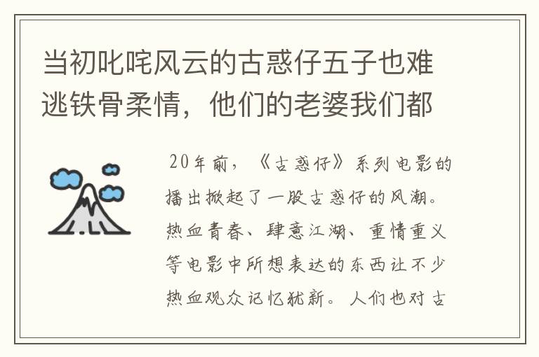 当初叱咤风云的古惑仔五子也难逃铁骨柔情，他们的老婆我们都眼熟