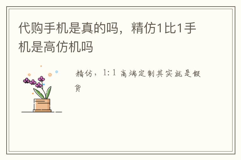 代购手机是真的吗，精仿1比1手机是高仿机吗