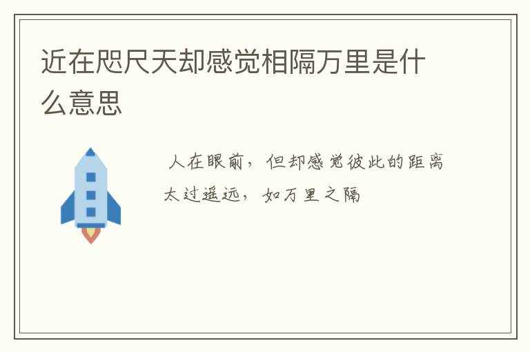 近在咫尺天却感觉相隔万里是什么意思