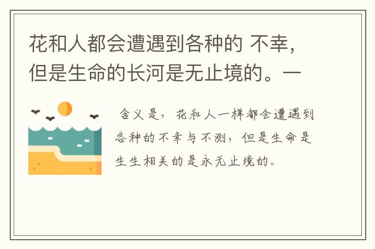 花和人都会遭遇到各种的 不幸，但是生命的长河是无止境的。一句话在文中的含义是什么？