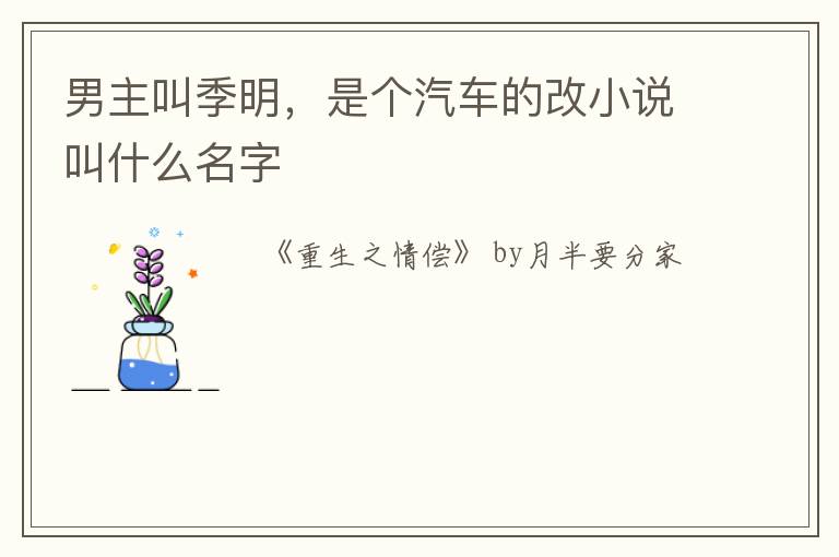 男主叫季明，是个汽车的改小说叫什么名字